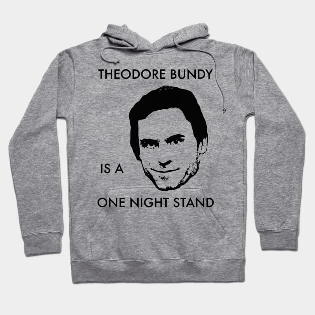 Theodore Bundy Is A One Night Stand Hoodie by darklordpug